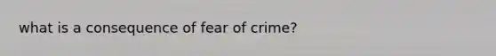 what is a consequence of fear of crime?