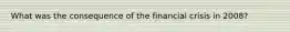 What was the consequence of the financial crisis in 2008?