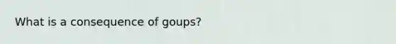 What is a consequence of goups?