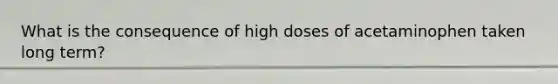 What is the consequence of high doses of acetaminophen taken long term?