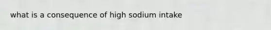 what is a consequence of high sodium intake