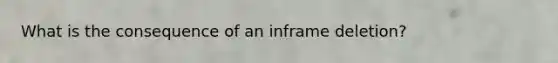 What is the consequence of an inframe deletion?