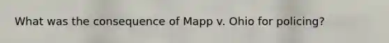 What was the consequence of Mapp v. Ohio for policing?