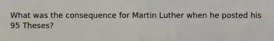 What was the consequence for Martin Luther when he posted his 95 Theses?