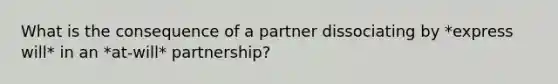 What is the consequence of a partner dissociating by *express will* in an *at-will* partnership?