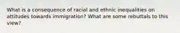 What is a consequence of racial and ethnic inequalities on attitudes towards immigration? What are some rebuttals to this view?