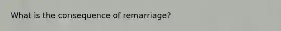 What is the consequence of remarriage?