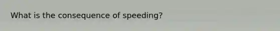 What is the consequence of speeding?