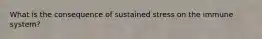 What is the consequence of sustained stress on the immune system?