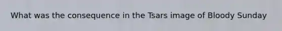 What was the consequence in the Tsars image of Bloody Sunday