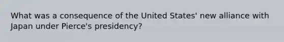 What was a consequence of the United States' new alliance with Japan under Pierce's presidency?