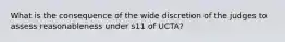 What is the consequence of the wide discretion of the judges to assess reasonableness under s11 of UCTA?