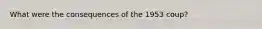 What were the consequences of the 1953 coup?
