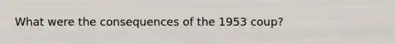 What were the consequences of the 1953 coup?