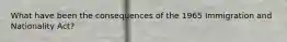 What have been the consequences of the 1965 Immigration and Nationality Act?
