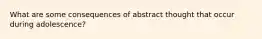 What are some consequences of abstract thought that occur during adolescence?