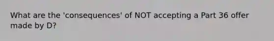 What are the 'consequences' of NOT accepting a Part 36 offer made by D?