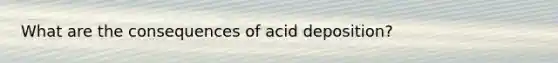 What are the consequences of acid deposition?