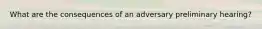 What are the consequences of an adversary preliminary hearing?