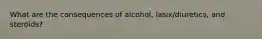 What are the consequences of alcohol, lasix/diuretics, and steroids?