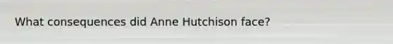 What consequences did Anne Hutchison face?