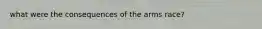what were the consequences of the arms race?