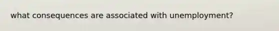 what consequences are associated with unemployment?