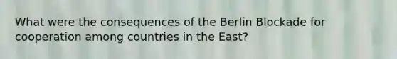 What were the consequences of the Berlin Blockade for cooperation among countries in the East?