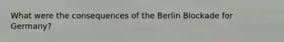 What were the consequences of the Berlin Blockade for Germany?