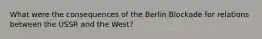 What were the consequences of the Berlin Blockade for relations between the USSR and the West?