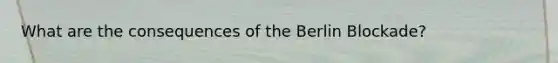 What are the consequences of <a href='https://www.questionai.com/knowledge/kn0zvo8MRU-the-berlin-blockade' class='anchor-knowledge'>the berlin blockade</a>?