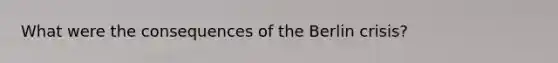 What were the consequences of the Berlin crisis?