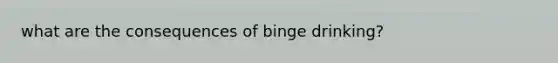 what are the consequences of binge drinking?