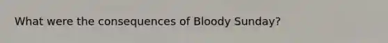 What were the consequences of Bloody Sunday?