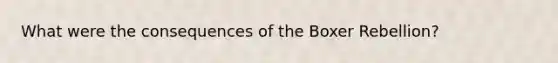 What were the consequences of the Boxer Rebellion?