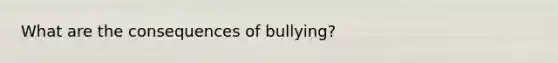 What are the consequences of bullying?