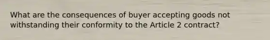 What are the consequences of buyer accepting goods not withstanding their conformity to the Article 2 contract?