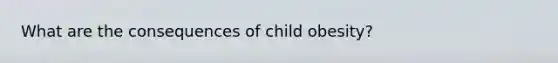 What are the consequences of child obesity?