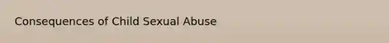 Consequences of Child Sexual Abuse