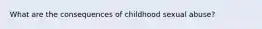 What are the consequences of childhood sexual abuse?