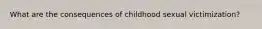 What are the consequences of childhood sexual victimization?