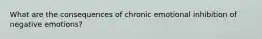 What are the consequences of chronic emotional inhibition of negative emotions?