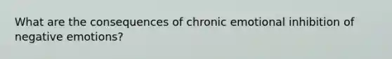 What are the consequences of chronic emotional inhibition of negative emotions?