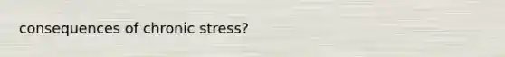 consequences of chronic stress?