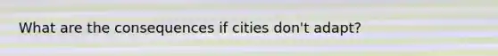 What are the consequences if cities don't adapt?