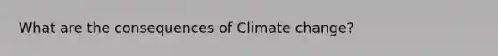 What are the consequences of Climate change?