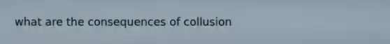 what are the consequences of collusion