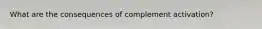 What are the consequences of complement activation?