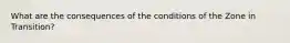 What are the consequences of the conditions of the Zone in Transition?