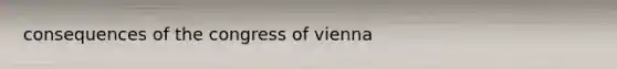 consequences of the congress of vienna